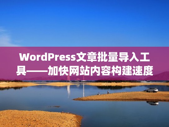 WordPress文章批量导入工具——加快网站内容构建速度（wordpress批量上传文章）