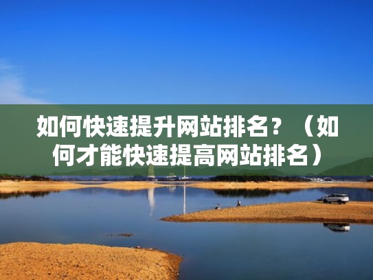 如何快速提升网站排名？（如何才能快速提高网站排名）