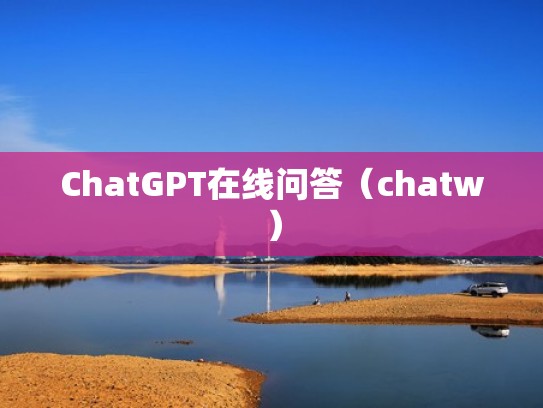 ChatGPT在线问答(chatw) ChatGPT在线问答(chatw)