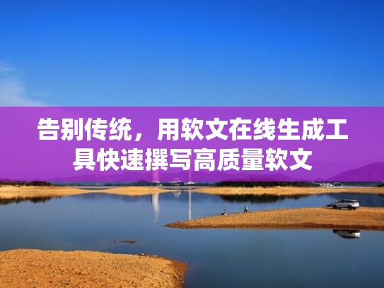 告别传统，用软文在线生成工具快速撰写高质量软文