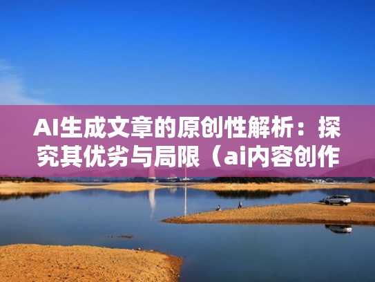 AI生成文章的原创性解析：探究其优劣与局限（ai内容创作）