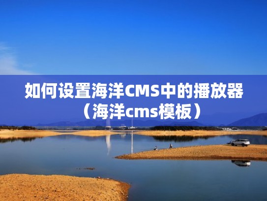 如何设置海洋CMS中的播放器(海洋cms模板) 如何设置海洋CMS中的播放器(海洋cms模板)