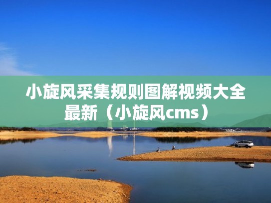 小旋风采集规则图解视频大全最新（小旋风cms）