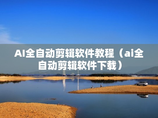 AI全自动剪辑软件教程（ai全自动剪辑软件下载）