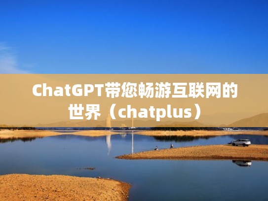 ChatGPT带您畅游互联网的世界（chatplus）