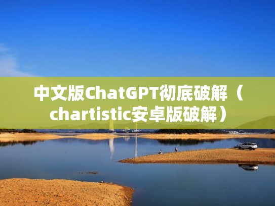 中文版ChatGPT彻底破解(chartistic安卓版破解) 中文版ChatGPT彻底破解(chartistic安卓版破解)