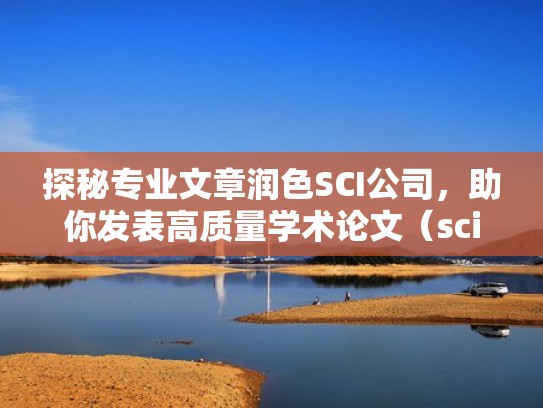 探秘专业文章润色SCI公司，助你发表高质量学术论文（sci论文润色机构哪个好）
