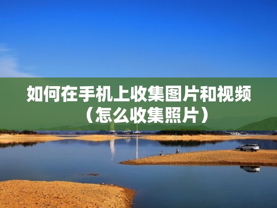 如何在手机上收集图片和视频(怎么收集照片) 如何在手机上收集图片和视频(怎么收集照片)