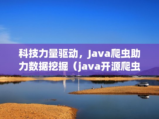 科技力量驱动，Java爬虫助力数据挖掘（java开源爬虫）