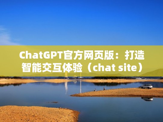 ChatGPT官方网页版：打造智能交互体验（chat site）