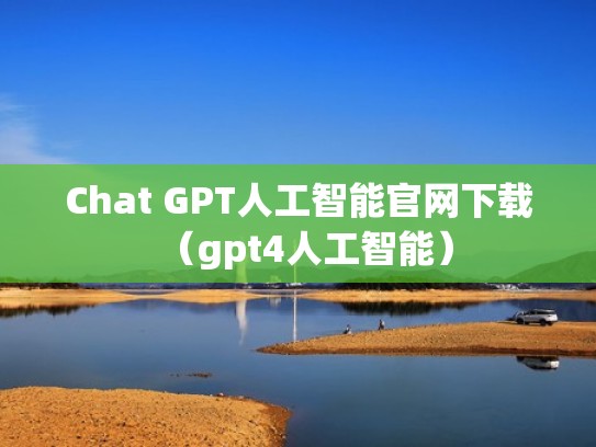 Chat GPT人工智能官网下载(gpt4人工智能) Chat GPT人工智能官网下载(gpt4人工智能)