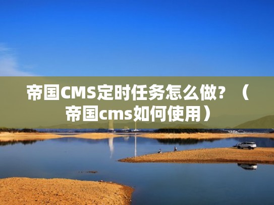 帝国CMS定时任务怎么做？（帝国cms如何使用）
