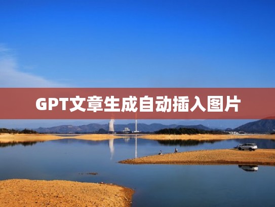 GPT文章生成自动插入图片 GPT文章生成自动插入图片