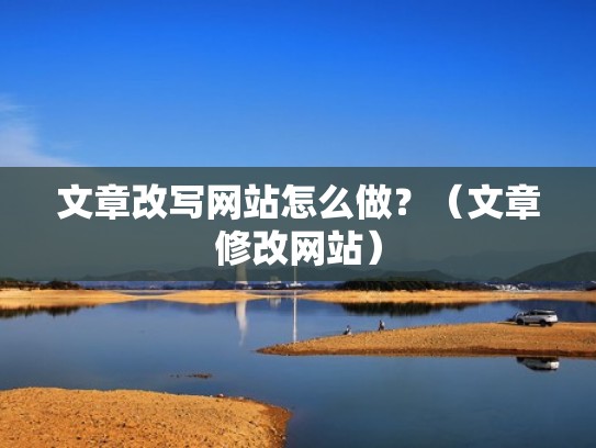 文章改写网站怎么做？（文章修改网站）