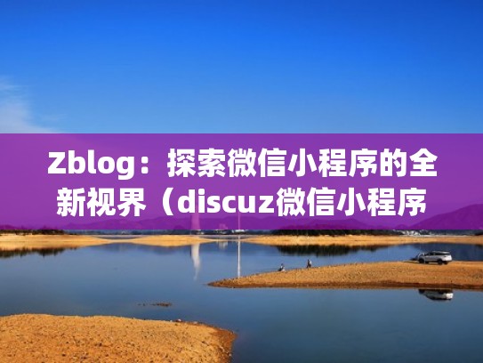 Zblog：探索微信小程序的全新视界（discuz微信小程序）