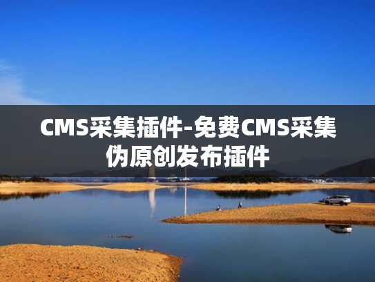 CMS采集插件-免费CMS采集伪原创发布插件