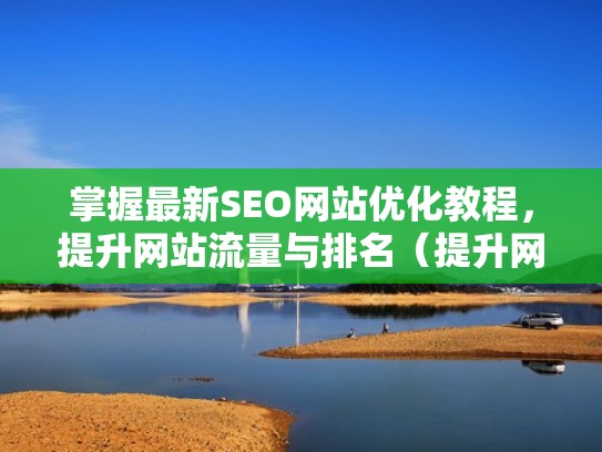 掌握最新SEO网站优化教程，提升网站流量与排名（提升网站seo软件）