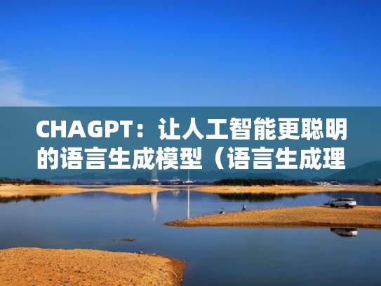 CHAGPT：让人工智能更聪明的语言生成模型（语言生成理论）