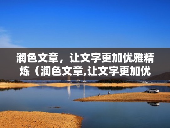 润色文章，让文字更加优雅精炼（润色文章,让文字更加优雅精炼）