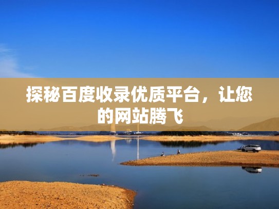 探秘百度收录优质平台,让您的网站腾飞 探秘百度收录优质平台,让您的网站腾飞