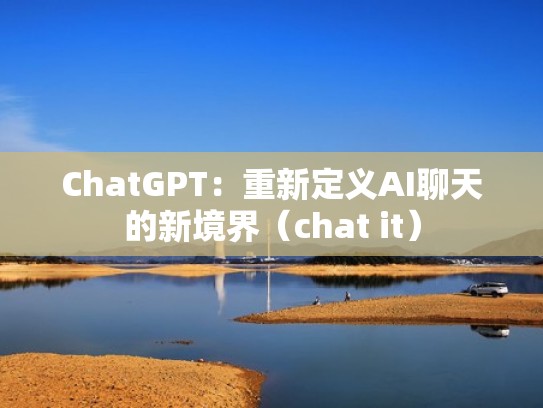 ChatGPT：重新定义AI聊天的新境界（chat it）