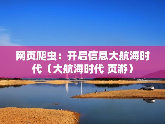 网页爬虫:开启信息大航海时代(大航海时代 页游) 网页爬虫:开启信息大航海时代(大航海时代 页游)