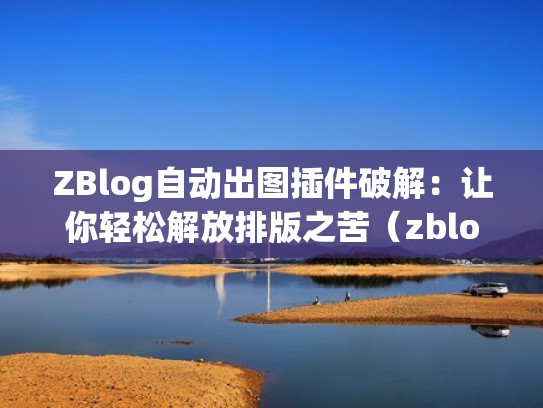 ZBlog自动出图插件破解：让你轻松解放排版之苦（zblog插件分享）