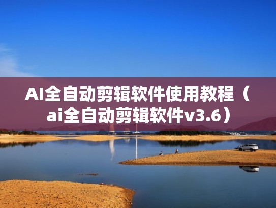 AI全自动剪辑软件使用教程(ai全自动剪辑软件v3.6) AI全自动剪辑软件使用教程(ai全自动剪辑软件v3.6)