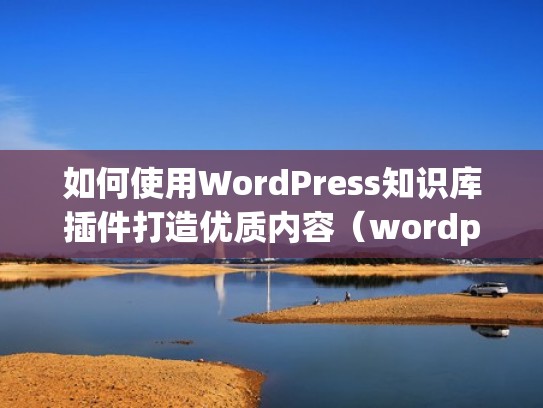 如何使用WordPress知识库插件打造优质内容(wordpress相关文章插件) 如何使用WordPress知识库插件打造优质内容(wordpress相关文章插件)