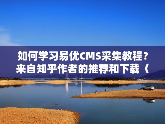 如何学习易优CMS采集教程？来自知乎作者的推荐和下载（易优cms收费吗）
