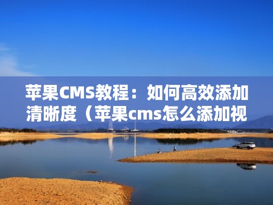 苹果CMS教程:如何高效添加清晰度(苹果cms怎么添加视频) 苹果CMS教程:如何高效添加清晰度(苹果cms怎么添加视频)