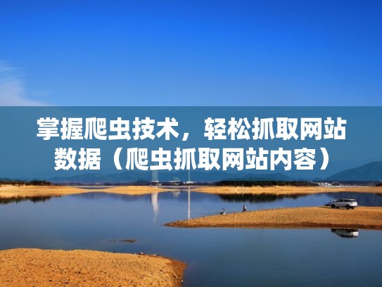 掌握爬虫技术,轻松抓取网站数据(爬虫抓取网站内容) 掌握爬虫技术,轻松抓取网站数据(爬虫抓取网站内容)