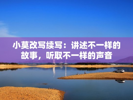 小莫改写续写：讲述不一样的故事，听取不一样的声音