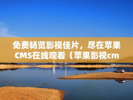 免费畅览影视佳片,尽在苹果CMS在线观看(苹果影视cms8免费模板) 免费畅览影视佳片,尽在苹果CMS在线观看(苹果影视cms8免费模板)