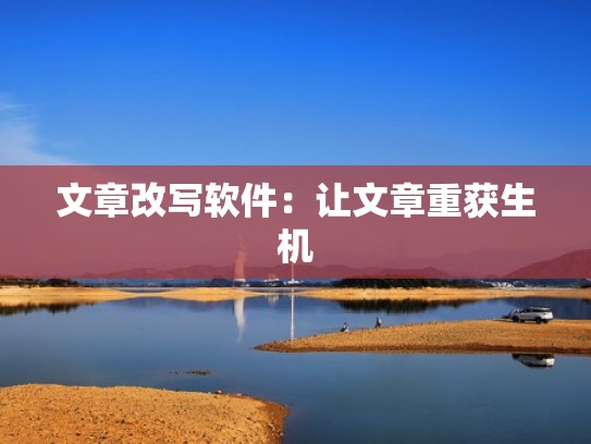 文章改写软件:让文章重获生机 文章改写软件:让文章重获生机