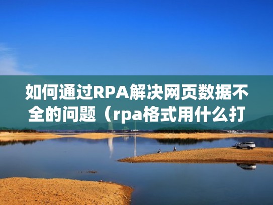 如何通过RPA解决网页数据不全的问题(rpa格式用什么打开) 如何通过RPA解决网页数据不全的问题(rpa格式用什么打开)