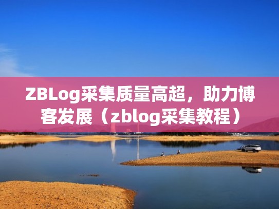 ZBLog采集质量高超,助力博客发展(zblog采集教程) ZBLog采集质量高超,助力博客发展(zblog采集教程)