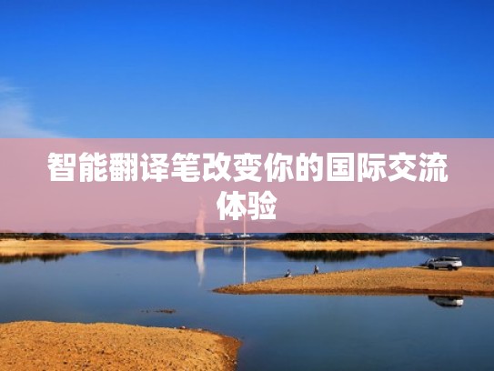 智能翻译笔改变你的国际交流体验