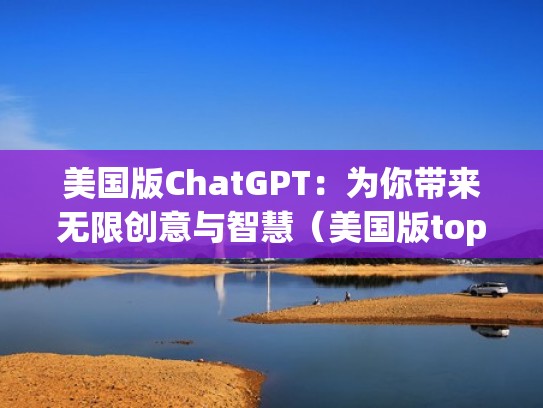 美国版ChatGPT：为你带来无限创意与智慧（美国版top gear）