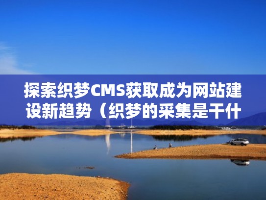 探索织梦CMS获取成为网站建设新趋势(织梦的采集是干什么用的) 探索织梦CMS获取成为网站建设新趋势(织梦的采集是干什么用的)