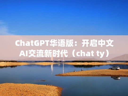 ChatGPT华语版:开启中文AI交流新时代(chat ty) ChatGPT华语版:开启中文AI交流新时代(chat ty)