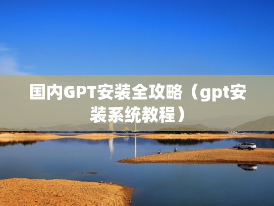 国内GPT安装全攻略(gpt安装系统教程) 国内GPT安装全攻略(gpt安装系统教程)