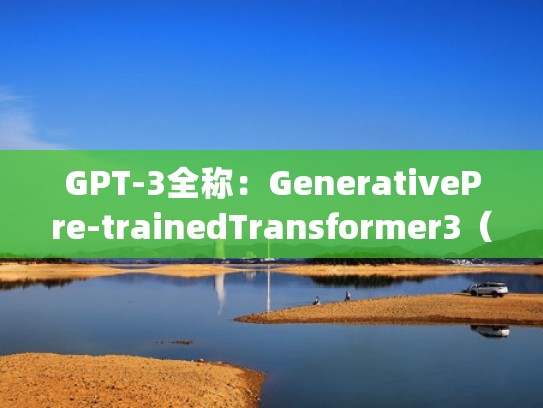 GPT-3全称:GenerativePre-trainedTransformer3(gpt - 3) GPT-3全称:GenerativePre-trainedTransformer3(gpt - 3)