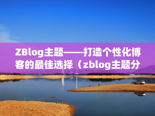 ZBlog主题——打造个性化博客的最佳选择（zblog主题分享）