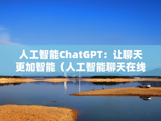 人工智能ChatGPT:让聊天更加智能(人工智能聊天在线) 人工智能ChatGPT:让聊天更加智能(人工智能聊天在线)