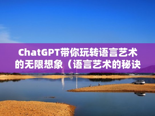 ChatGPT带你玩转语言艺术的无限想象（语言艺术的秘诀）