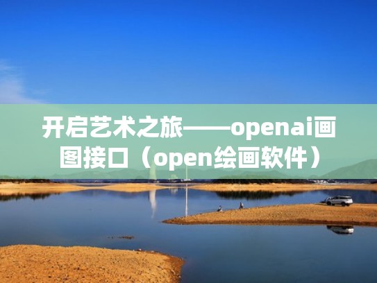 开启艺术之旅——openai画图接口（open绘画软件）