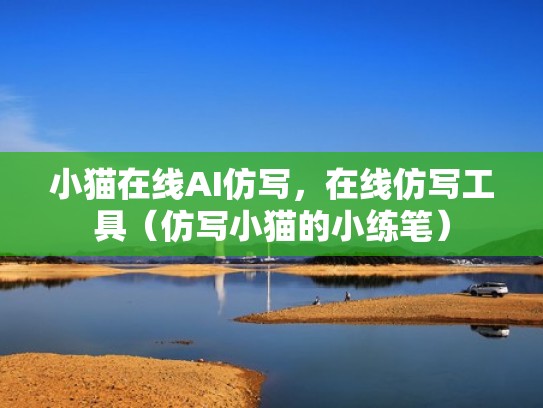 小猫在线AI仿写，在线仿写工具（仿写小猫的小练笔）