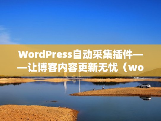 WordPress自动采集插件——让博客内容更新无忧(wordpress资源自动采集插件) WordPress自动采集插件——让博客内容更新无忧(wordpress资源自动采集插件)