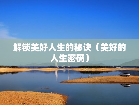 解锁美好人生的秘诀（美好的人生密码）